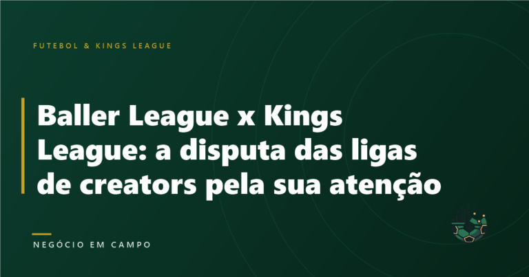 Baller League x Kings League: a disputa das ligas de creators pela sua atenção
