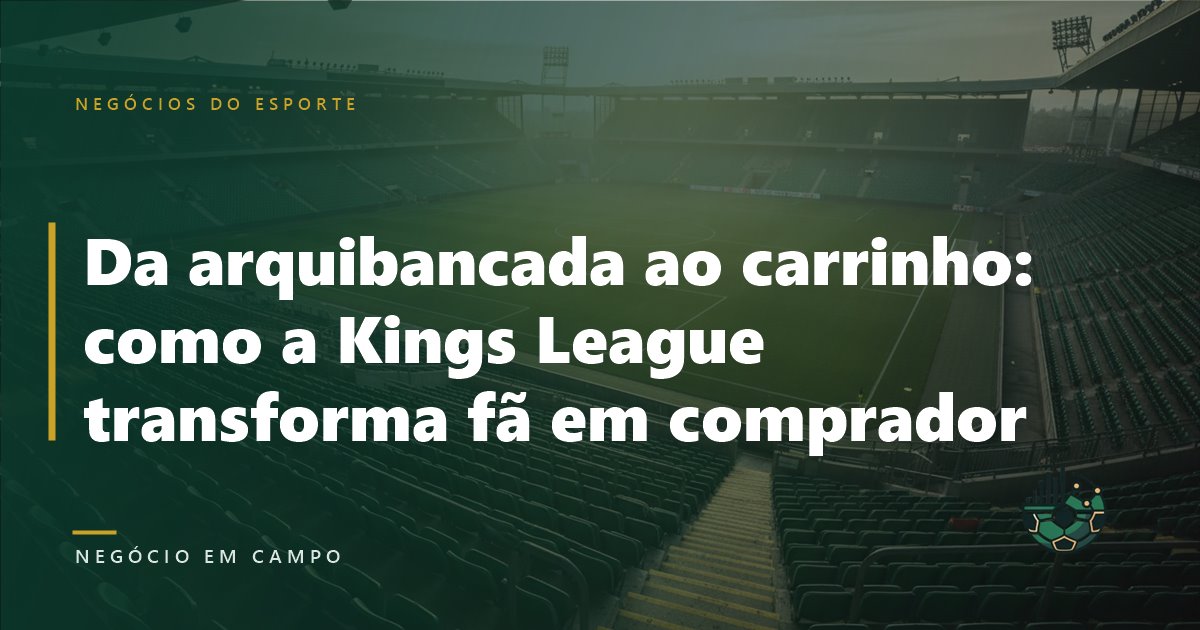 Da arquibancada ao carrinho: como a Kings League transforma fã em comprador