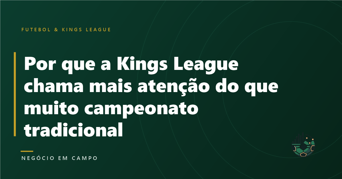 Por que a Kings League chama mais atenção do que muito campeonato tradicional