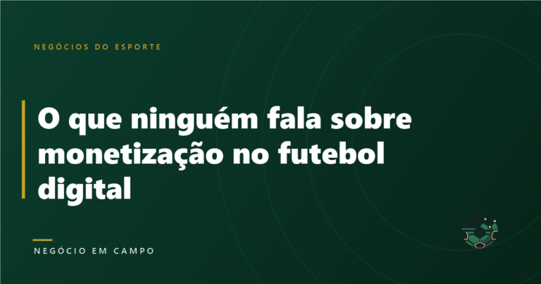 O que ninguém fala sobre monetização no futebol digital