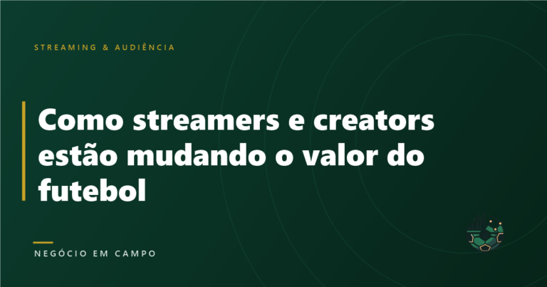 Como streamers e creators estão mudando o valor do futebol