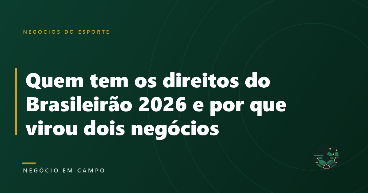 Quem tem os direitos do Brasileirão 2026 e por que virou dois negócios